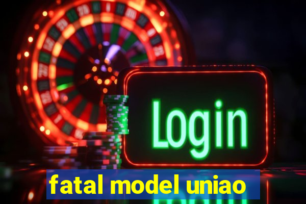 fatal model uniao